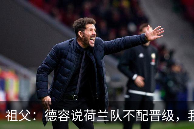祖父：德容说荷兰队不配晋级，我认为他若在场也不会前五个罚点